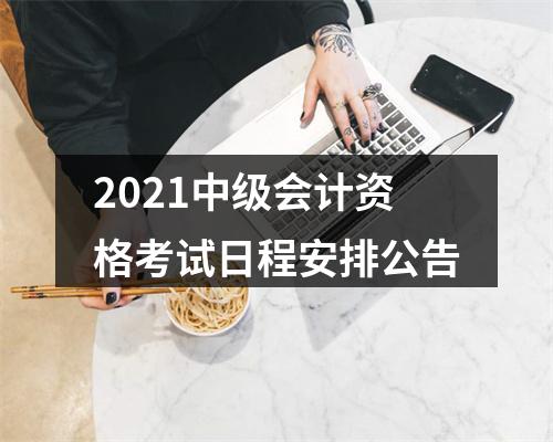 2021中级会计资格考试日程安排公告 图片
