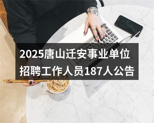 2025唐山迁安事业单位招聘工作人员187人公告 图片