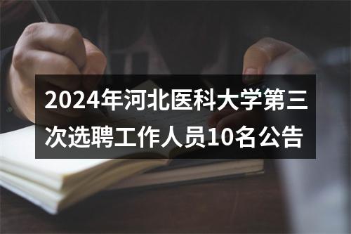 2024年河北医科大学第三次选聘工作人员10名公告 图片
