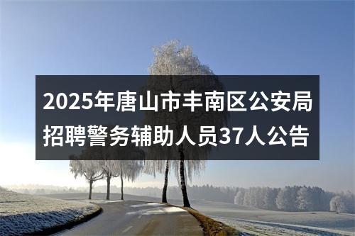 2025年唐山市丰南区公安局招聘警务辅助人员37人公告 图片